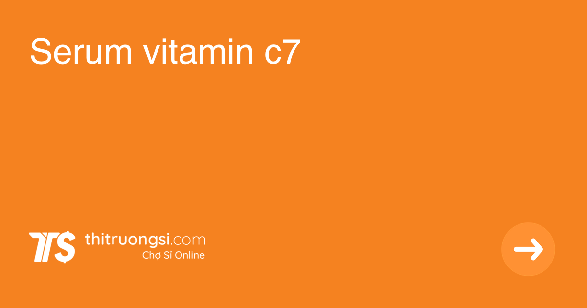 Serum vitamin c7 giá sỉ, giá bán buôn