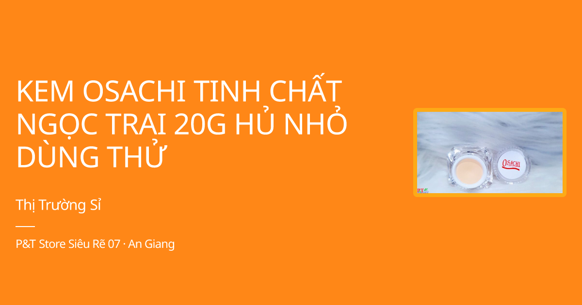 KEM OSACHI TINH CHẤT NGỌC TRAI 20G HỦ NHỎ DÙNG THỬ giá sỉ, giá bán buôn - Thị Trường Sỉ