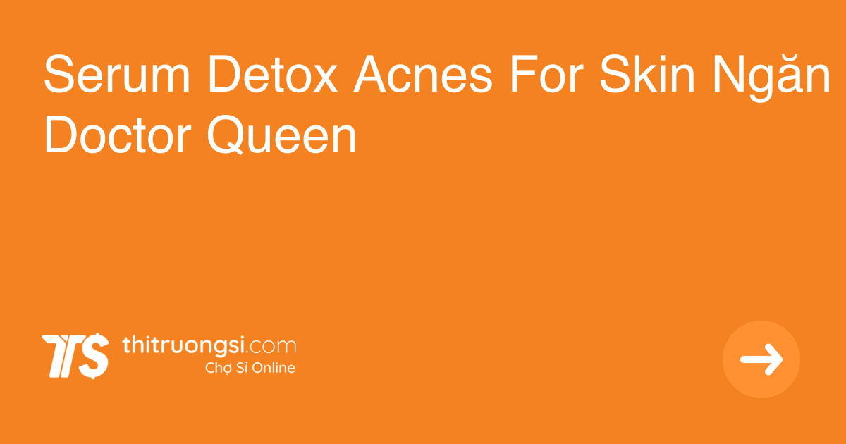 Serum Detox Acnes For Skin Ngăn Ngừa Mụn Doctor Queen ...