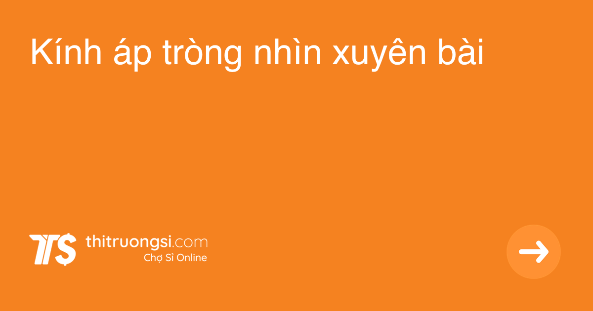 Kính áp tròng nhìn xuyên bài giá sỉ, giá bán buôn - Thị Trường Sỉ