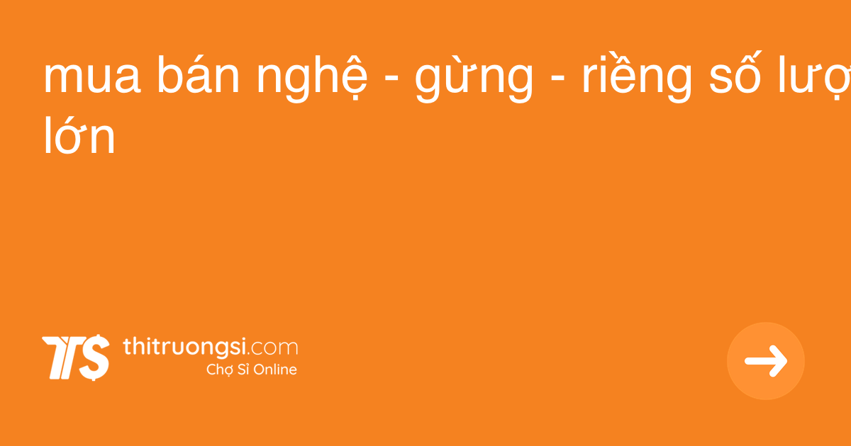mua bán nghệ - gừng - riềng số lượng lớn giá sỉ - Thị Trường Sỉ